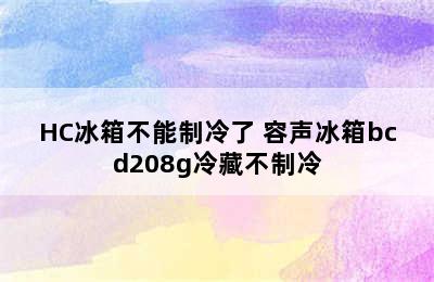 容声BCD-208A/HC冰箱不能制冷了 容声冰箱bcd208g冷藏不制冷